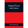 Genealogy Of The Lewis Family In America, From The Middle Of The Seventeenth Century Down To The Present Time