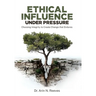 Ethical Influence Under Pressure: Choosing Integrity to Create Change that Endures