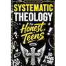 Systematic Theology for Honest Teens: Crush Your Doubts, Confidently Defend Your Faith, and Master Deep Bible Doctrine With Just 10 Minutes a Day