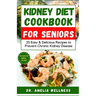 Kidney Diet Cookbook for Seniors: 25 Easy & Delicious Recipes to Prevent Chronic Kidney Disease