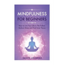 Mindfulness for Beginners: How to Live Your Life to the Fullest, Reduce Stress and Find Inner Peace