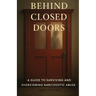 Behind Closed Doors: A Guide to Surviving and Overcoming Narcissistic Abuse