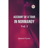 Account Of A Tour In Normandy Vol. I