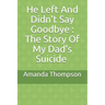 He Left And Didn't Say Goodbye: The Story Of My Dad's Suicide