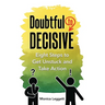 Doubtful to Decisive: Eight Steps to Get Unstuck and Take Action