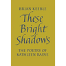 These Bright Shadows: The Poetry of Kathleen Raine