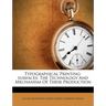 Typographical Printing-surfaces: The Technology And Mechanism Of Their Production