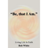 "Be, that I Am."