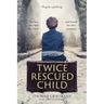 Twice-Rescued Child: The Boy Who Fled the Nazis ... and Found His Life's Purpose