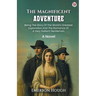 The Magnificent Adventure Being The Story Of The World s Greatest Exploration And The Romance Of A Very Gallant Gentleman A Novel