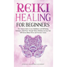 Reiki Healing for Beginners: The Ultimate Guide to Learn Mindfulness and Self-Healing Techniques. Mind Power Through Chakra Meditation, Increase Your