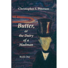 Butter, or the Dairy of a Madman: A Novel in Two Books: Book One
