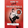 How to Play Basketball for Kids: : A Complete Guide for Parents and Players (149 Pages)