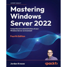 Mastering Windows Server 2022 - Fourth Edition: Comprehensive administration of your Windows Server environment