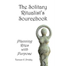 The Solitary Ritualist's Sourcebook: Planning Rites with Purpose