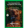 The Pancreatitis Cookbook for Dogs: Nourishing Recipes for Managing and Preventing Canine Pancreatitis