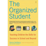 The Organized Student: Teaching Children the Skills for Success in School and Beyond