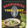 Decolonize Your Diet: Plant-Based Mexican-American Recipes for Health and Healing