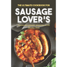 The Ultimate Cookbook for Sausage Lover's: Cooking with Sausages: Sensational Recipes