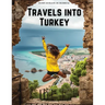 Travels into Turkey: The Neighbouring Nations, their Manners, Religion, Policy, and More