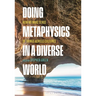 Doing Metaphysics in a Diverse World: How We Make Sense of Things Across Cultures