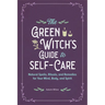 The Green Witch's Guide to Self-Care: Natural Spells, Rituals, and Remedies for Your Mind, Body, and Spirit