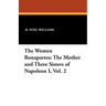 The Women Bonapartes: The Mother and Three Sisters of Napoleon I, Vol. 2