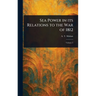 Sea Power in Its Relations to the War of 1812