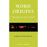 Word Origins ... and How We Know Them: Etymology for Everyone