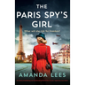 The Paris Spy's Girl: An utterly breathtaking and heartbreaking World War II novel, inspired by true events