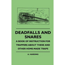 Deadfalls and Snares - A Book of Instruction for Trappers about These and Other Home-Made Traps