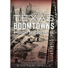 Texas Boomtowns: A History of Blood and Oil