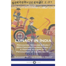 Lunacy in India: Psychiatric Medicine in Early 20th Century Colonial India - A Historic Account by a Psychiatrist of the British Raj