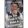 Do You Think It'll Make a Difference?