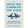 The Survival Guide to Working with Your Spouse: Build a Business with Your Lover without Losing Your Mind