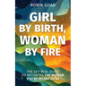 Girl by Birth, Woman by Fire: The Get Real Guide to Becoming the Woman You Were Meant to Be