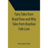Fairy Tales from Brazil How and Why Tales from Brazilian Folk-Lore