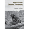 Myth and the Greatest Generation: A Social History of Americans in World War II