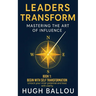 Leaders Transform 1: Mastering the Art of Influence Book 1: Mastering the Art of Influence Book 1