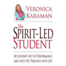 The Spirit-led Student: My Journey Out of Performance and Into His Presence with Joy