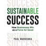 Sustainable Success: How Businesses Win as a Force for Good