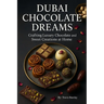 Dubai Chocolate Dreams: Crafting Luxury Chocolate and Sweet Creations at Home