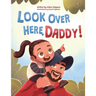Look Over Here, Daddy!: A Rhyming Children's Book About Outdoor Adventures, Father-Daughter Bonding, and Raising Strong, Confident Girls