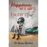 Happiness: Get It, Keep It, Oh...And Enjoy It!