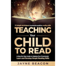 Teaching Your Child To Read: A Step By Step Guide To Helping Your Preschooler Learn And Develop Simple Reading Skills