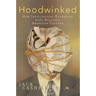 The Hoodwinked: How Intellectual Hucksters Have Hijacked American Culture