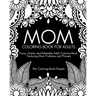 Mom Coloring Book for Adults: Funny, Relatable and Snarky Adult Coloring Book featuring Mom Problems and Phrases