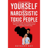 How to Defend Yourself from Narcissistic and Toxic People: The ultimate guide to learning how to protect yourself from manipulators and stop being man