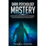 Dark Psychology Mastery: Master the Secrets of Dark Psychology and Its Fundamentals Such as the Art of Reading People, Manipulation Techniques