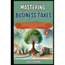 Mastering Business Taxes: The Ultimate Guide, Tips, Insights and Strategies For Small Business Owners, LLCs, S-Corps & Sole Proprietors To Maxim